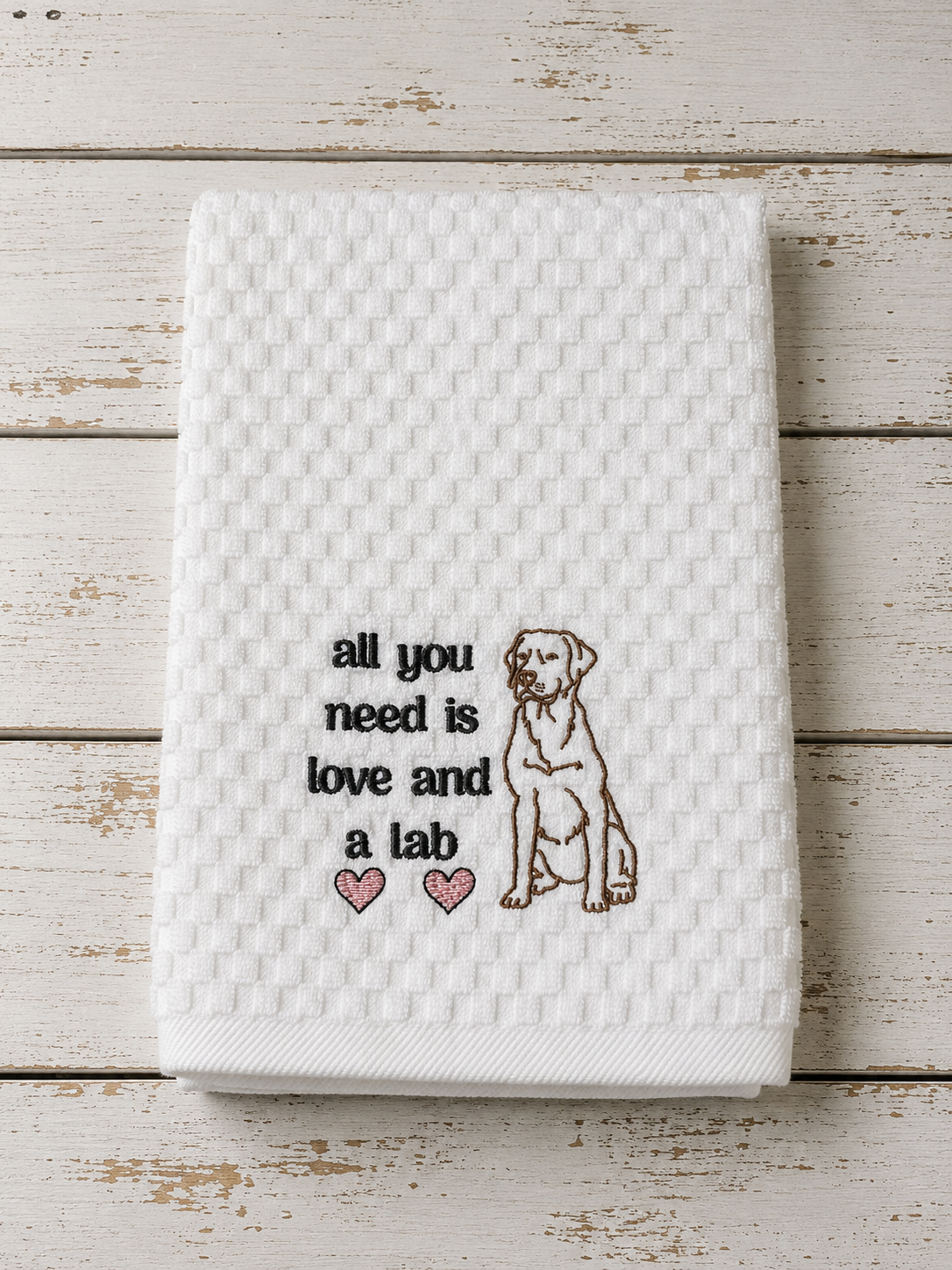 All you Need Is Love and a Lab Embroidered Kitchen Towel